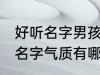 好听名字男孩名字气质 好听名字男孩名字气质有哪些