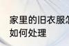 家里的旧衣服怎么处理 家里的旧衣服如何处理