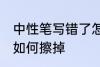 中性笔写错了怎么擦掉 中性笔写错了如何擦掉