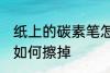 纸上的碳素笔怎么擦掉 纸上的碳素笔如何擦掉