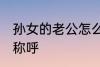 孙女的老公怎么称呼 孙女的老公如何称呼