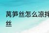 莴笋丝怎么凉拌好吃 如何做凉拌莴笋丝
