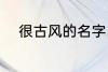 很古风的名字 很古风的名字推荐