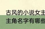 古风的小说女主角名字 古风的小说女主角名字有哪些