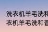 洗衣机羊毛洗和普通洗有什么区别 洗衣机羊毛洗和普通洗有哪些不同