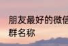 朋友最好的微信群名称 古风淡雅朋友群名称