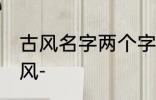 古风名字两个字唯美 清冷女子名字古风-