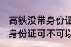 高铁没带身份证可以上车吗 高铁没带身份证可不可以上车