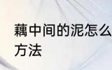 藕中间的泥怎么去除 藕中间的泥去除方法