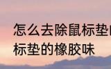 怎么去除鼠标垫的橡胶味 如何去除鼠标垫的橡胶味