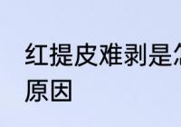 红提皮难剥是怎么回事 红提皮难剥的原因