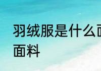 羽绒服是什么面料 羽绒服面料是什么面料
