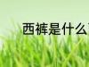 西裤是什么面料 西裤是啥面料
