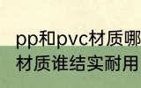 pp和pvc材质哪个结实耐用 pp和pvc材质谁结实耐用