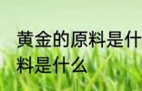 黄金的原料是什么样子 提炼金子的原料是什么