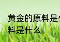 黄金的原料是什么样子 提炼金子的原料是什么