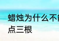 蜡烛为什么不能点三根 蜡烛为啥不能点三根