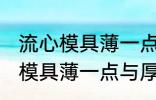 流心模具薄一点好还是厚一点好 流心模具薄一点与厚一点哪个好