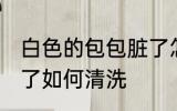 白色的包包脏了怎么办 白色的包包脏了如何清洗