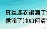 真丝连衣裙滴了油怎么清洗 真丝连衣裙滴了油如何清洗