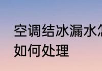 空调结冰漏水怎么处理 空调结冰漏水如何处理