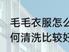 毛毛衣服怎么清洗比较好 毛毛衣服如何清洗比较好