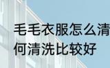 毛毛衣服怎么清洗比较好 毛毛衣服如何清洗比较好