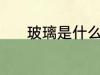 玻璃是什么材质 玻璃是啥材质