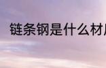 链条钢是什么材质 链条钢是啥材质