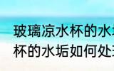 玻璃凉水杯的水垢怎么处理 玻璃凉水杯的水垢如何处理