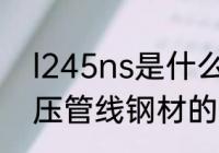 l245ns是什么材质 l245ns是石油高压管线钢材的介绍