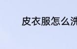 皮衣服怎么洗 皮衣服如何洗