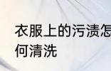 衣服上的污渍怎么洗 衣服上的污渍如何清洗