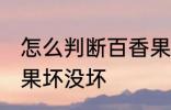 怎么判断百香果坏没坏 如何判断百香果坏没坏