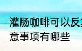 灌肠咖啡可以反复煮吗 灌肠咖啡的注意事项有哪些