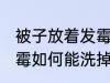 被子放着发霉怎么能洗掉 被子放着发霉如何能洗掉
