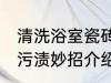清洗浴室瓷砖污渍妙招 清洗浴室瓷砖污渍妙招介绍