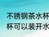 不锈钢茶水杯能装开水吗 不锈钢茶水杯可以装开水吗