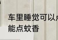 车里睡觉可以点蚊香吗 车里睡觉能不能点蚊香
