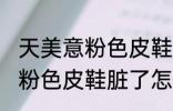 天美意粉色皮鞋脏了如何清洗 天美意粉色皮鞋脏了怎样清洗