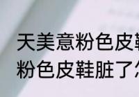 天美意粉色皮鞋脏了如何清洗 天美意粉色皮鞋脏了怎样清洗