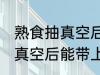 熟食抽真空后可以带上飞机吗 熟食抽真空后能带上飞机吗