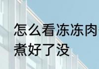 怎么看冻冻肉煮好了没 如何看冰冻肉煮好了没