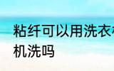 粘纤可以用洗衣机洗吗 粘纤能用洗衣机洗吗