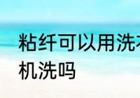 粘纤可以用洗衣机洗吗 粘纤能用洗衣机洗吗
