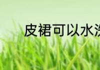 皮裙可以水洗吗 皮裙能水洗吗