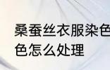 桑蚕丝衣服染色怎么办 桑蚕丝衣服染色怎么处理