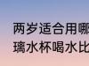 两岁适合用哪种水杯 两岁的宝宝用玻璃水杯喝水比较好对吗
