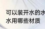 可以装开水的水杯什么材质 水杯装开水用哪些材质