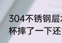 304不锈钢层水杯耐摔吗 304不锈钢杯摔了一下还能用吗
